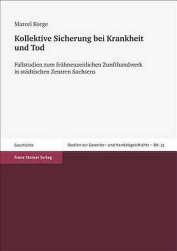 Cover image for Kollektive Sicherung Bei Krankheit Und Tod: Fallstudien Zum Fruhneuzeitlichen Zunfthandwerk in Stadtischen Zentren Sachsens (Chemnitz, Dresden, Leipzig Und Zwickau)