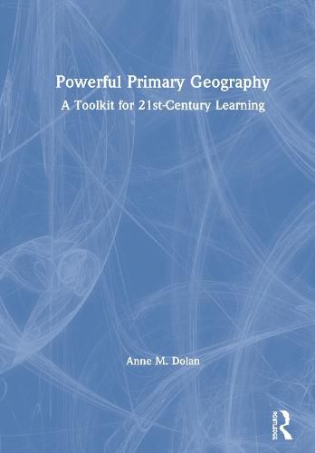 Cover image for Powerful Primary Geography: A Toolkit for 21st-Century Learning