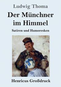 Cover image for Der Munchner im Himmel (Grossdruck): Satiren und Humoresken