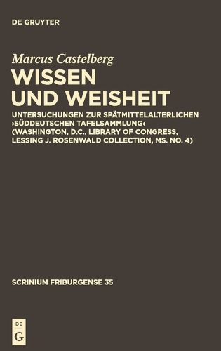 Cover image for Wissen Und Weisheit: Untersuchungen Zur Spatmittelalterlichen 'Suddeutschen Tafelsammlung' (Washington, D.C., Library of Congress, Lessing J. Rosenwald Collection, Ms. No. 4)