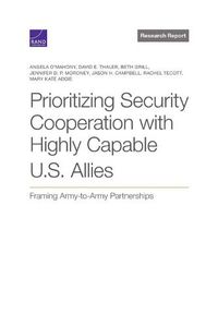 Cover image for Prioritizing Security Cooperation with Highly Capable U.S. Allies: Framing Army-To-Army Partnerships
