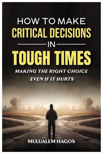 Cover image for How to Make Critical Decisions in Tough Time - Making the Right Choice Even if It Hurts
