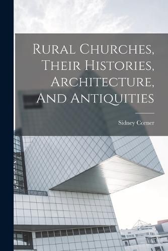 Cover image for Rural Churches, Their Histories, Architecture, And Antiquities