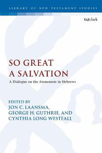 Cover image for So Great a Salvation: A Dialogue on the Atonement in Hebrews