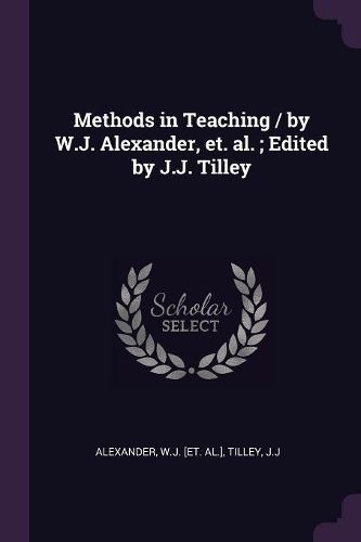 Cover image for Methods in Teaching / by W.J. Alexander, et. al.; Edited by J.J. Tilley