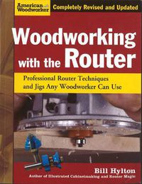 Cover image for Woodworking with the Router: Professional Router Techniques and Jigs Any Woodworker Can Use