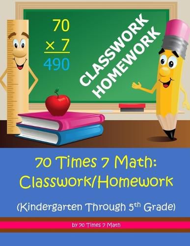 Cover image for 70 Times 7 Math: Classwork/Homework: Kindergarten Through 5th Grade