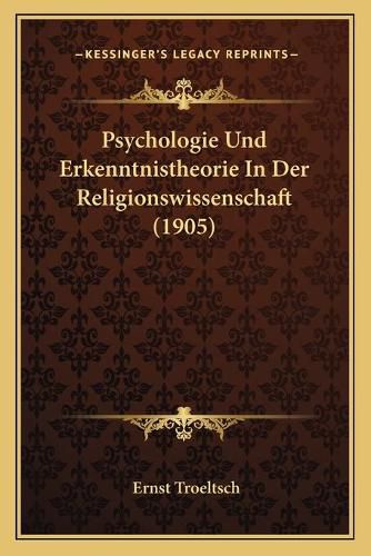 Psychologie Und Erkenntnistheorie in Der Religionswissenschaft (1905)