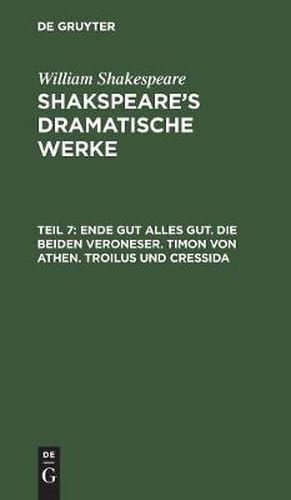 Ende gut alles gut. Die beiden Veroneser. Timon von Athen. Troilus und Cressida