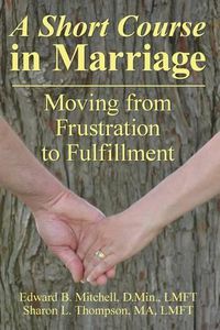 Cover image for A Short Course in Marriage: Moving from Frustration to Fulfillment