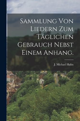 Cover image for Sammlung von Liedern zum taeglichen Gebrauch nebst einem Anhang.