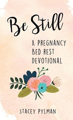 Cover image for Be Still: A Pregnancy Bed Rest Devotional