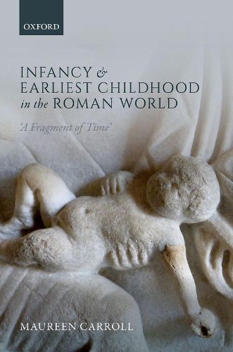 Cover image for Infancy and Earliest Childhood in the Roman World: 'A Fragment of Time