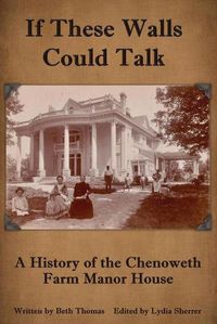 Cover image for If These Walls Could Talk: A History of the Chenoweth Farm Manor House