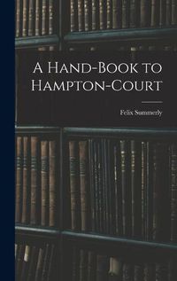 Cover image for A Hand-Book to Hampton-Court