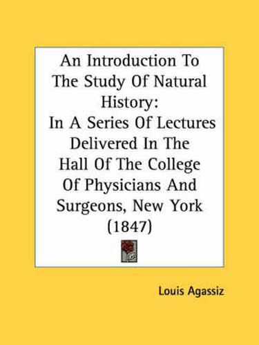 Cover image for An Introduction to the Study of Natural History: In a Series of Lectures Delivered in the Hall of the College of Physicians and Surgeons, New York (1847)