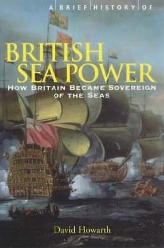 Cover image for A Brief History of British Sea Power: How Britain Became Sovereign of the Seas