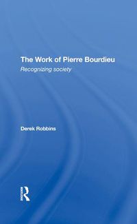 Cover image for The Work Of Pierre Bourdieu: Recognizing Society