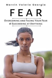 Cover image for Fear: Overcoming and Facing Your Fear & Succeeding at Anything