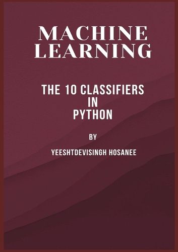 Cover image for MACHINE LEARNING : THE 10 CLASSIFIERS IN PYTHON