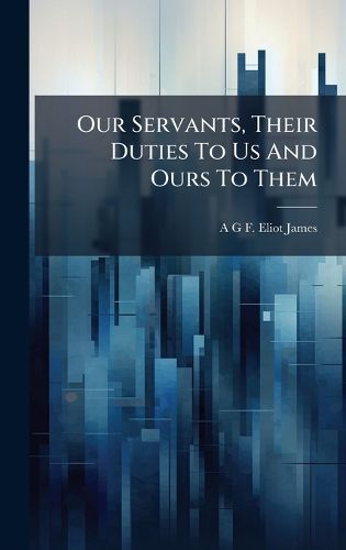 Cover image for Our Servants, Their Duties To Us And Ours To Them