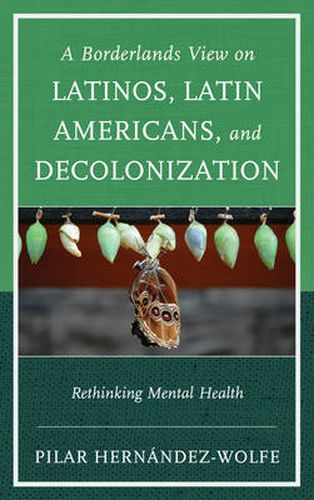 Cover image for A Borderlands View on Latinos, Latin Americans, and Decolonization: Rethinking Mental Health