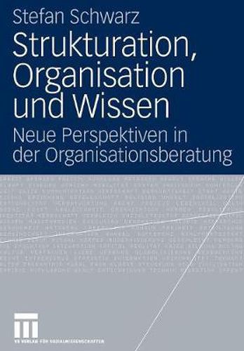 Cover image for Strukturation, Organisation und Wissen: Neue Perspektiven in der Organisationsberatung