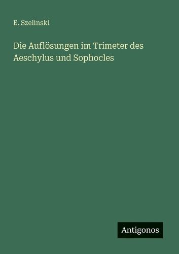 Cover image for Die Aufloesungen im Trimeter des Aeschylus und Sophocles