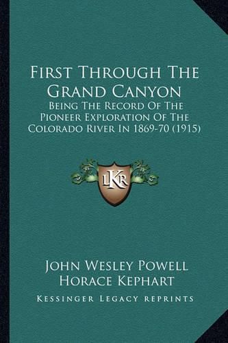 First Through the Grand Canyon: Being the Record of the Pioneer Exploration of the Colorado River in 1869-70 (1915)