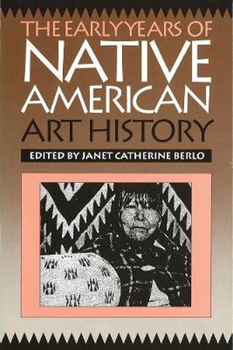 Cover image for The Early Years of Native American Art History: The Politics of Scholarship and Collecting