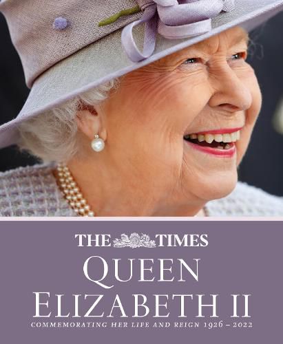 The Times Queen Elizabeth II: Commemorating Her Life and Reign 1926 - 2022