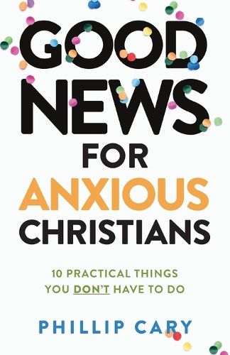 Cover image for Good News for Anxious Christians, expanded ed.: 10 Practical Things You Don't Have to Do