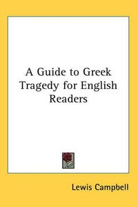 Cover image for A Guide to Greek Tragedy for English Readers