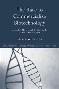 Cover image for The Race to Commercialize Biotechnology: Molecules, markets and the state in the United States and Japan