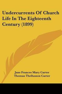 Cover image for Undercurrents of Church Life in the Eighteenth Century (1899)