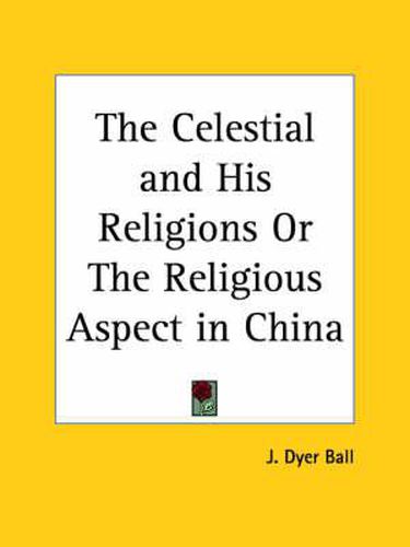 Cover image for The Celestial and His Religions or the Religious Aspect in China (1906)