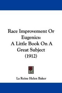 Cover image for Race Improvement or Eugenics: A Little Book on a Great Subject (1912)