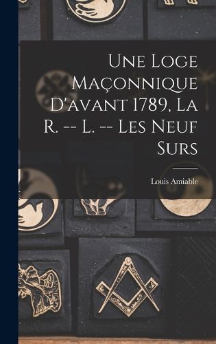 Cover image for Une Loge Maconnique D'avant 1789, La R. -- L. -- Les Neuf Surs