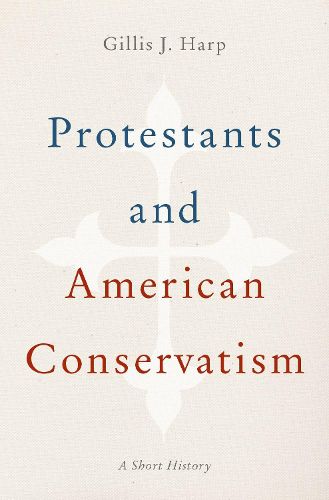 Cover image for Protestants and American Conservatism: A Short History