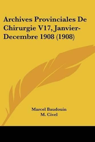 Archives Provinciales de Chirurgie V17, Janvier-Decembre 1908 (1908)