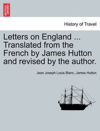 Cover image for Letters on England ... Translated from the French by James Hutton and Revised by the Author.