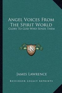 Cover image for Angel Voices from the Spirit World: Glory to God Who Sends Them