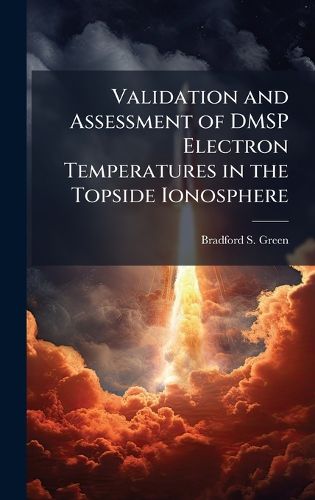 Cover image for Validation and Assessment of DMSP Electron Temperatures in the Topside Ionosphere