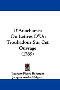 Cover image for D'Anacharsis: Ou Lettres D'Un Troubadour Sur CET Ouvrage (1789)