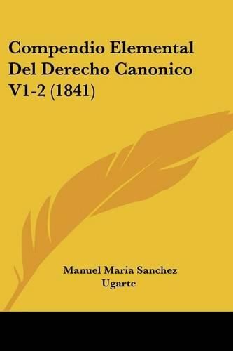 Cover image for Compendio Elemental del Derecho Canonico V1-2 (1841)