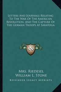 Cover image for Letters and Journals Relating to the War of the American Revolution, and the Capture of the German Troops at Saratoga