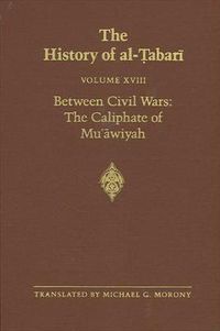 Cover image for The History of al-Tabari Vol. 18: Between Civil Wars: The Caliphate of Mu'awiyah A.D. 661-680/A.H. 40-60