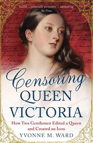 Cover image for Censoring Queen Victoria: How Two Gentlemen Edited a Queen and Created an Icon