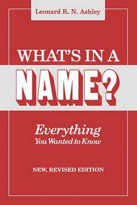 Cover image for What's in a Name? Everything You Wanted to Know. New, Revised Edition