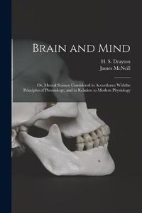 Cover image for Brain and Mind; or, Mental Science Considered in Accordance Withthe Principles of Phrenology, and in Relation to Modern Physiology